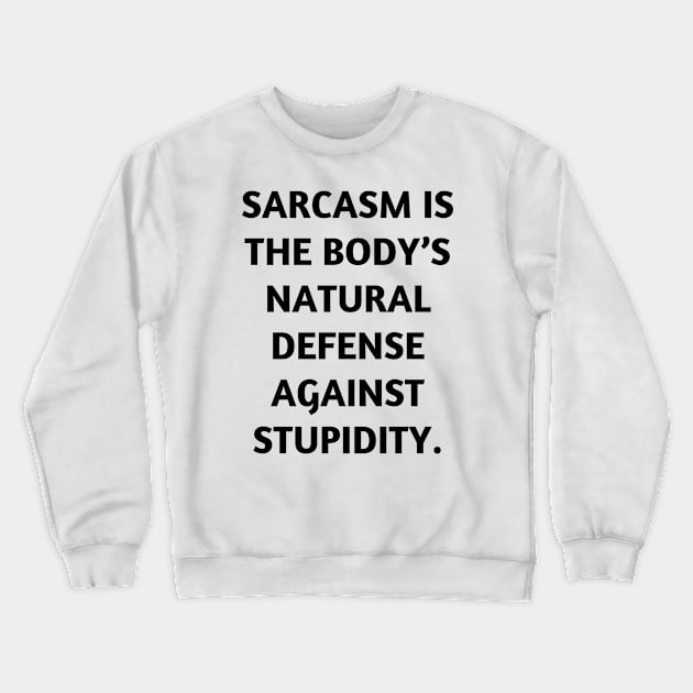 Sarcasm is the body’s natural defense against stupidity Crewneck Sweatshirt by Word and Saying